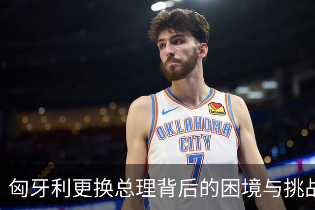 匈牙利更换总理背后的困境与挑战