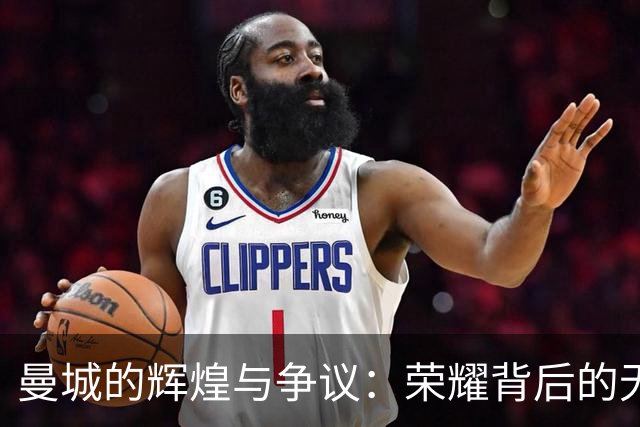 曼城的辉煌与争议：荣耀背后的无奈真相